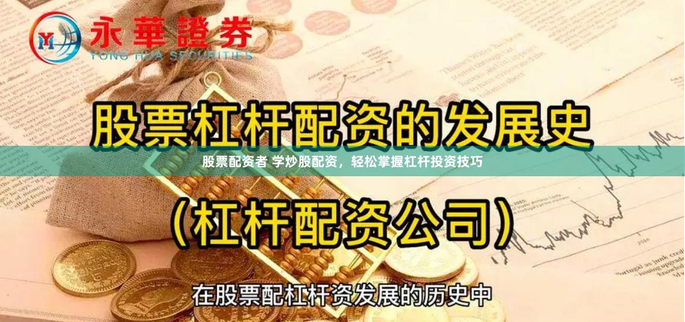 股票配资者 学炒股配资，轻松掌握杠杆投资技巧