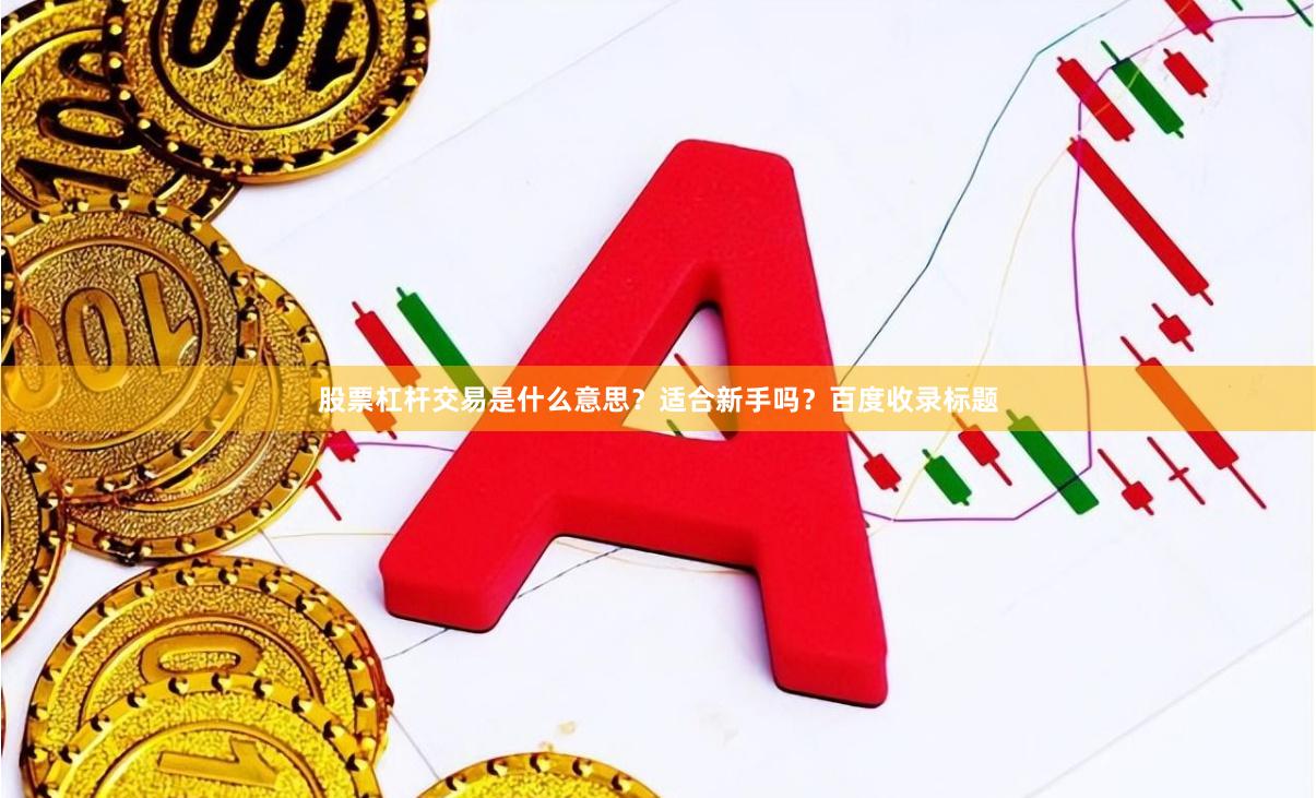 股票杠杆交易是什么意思?适合新手吗?百度收录标题