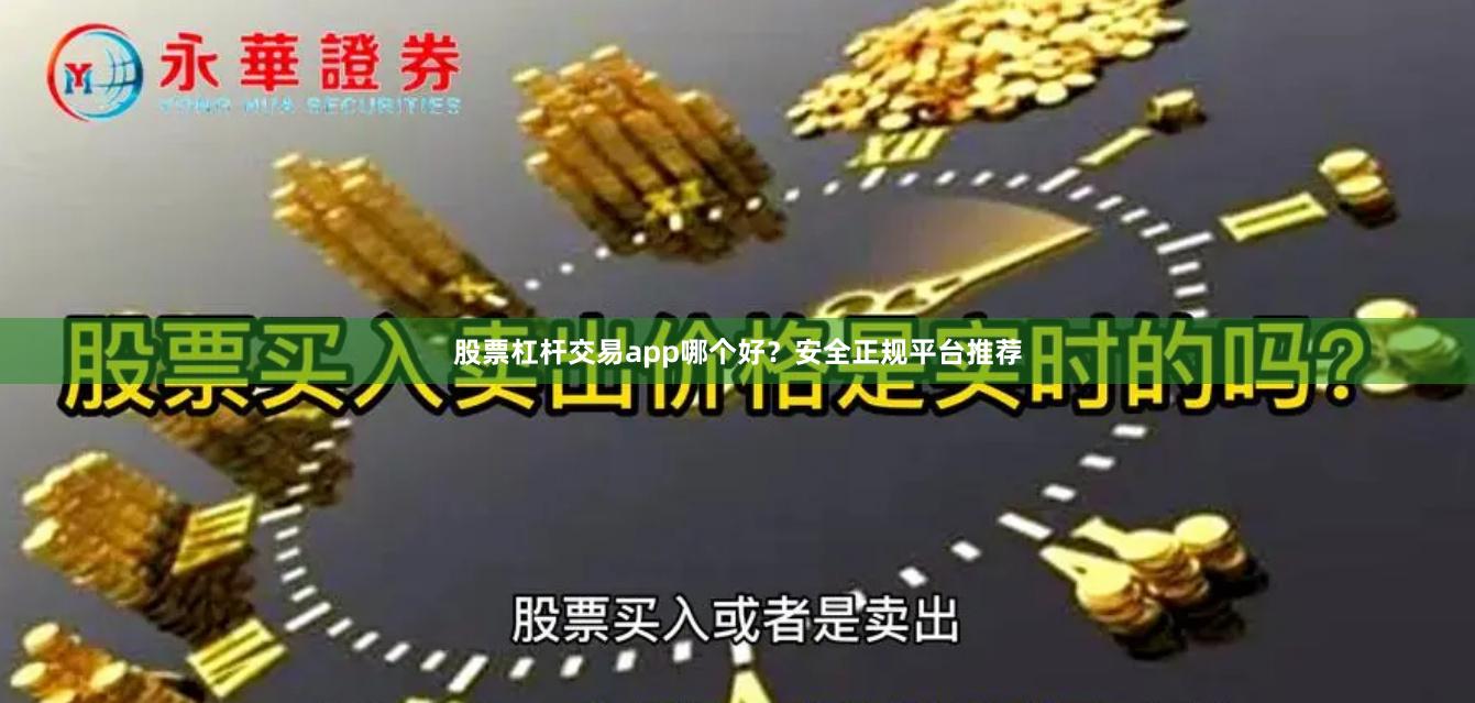 股票杠杆交易app哪个好？安全正规平台推荐