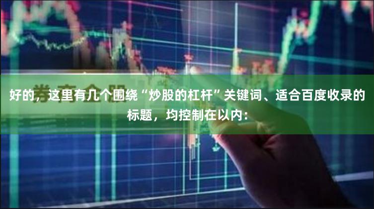 好的，这里有几个围绕“炒股的杠杆”关键词、适合百度收录的标题，均控制在以内：