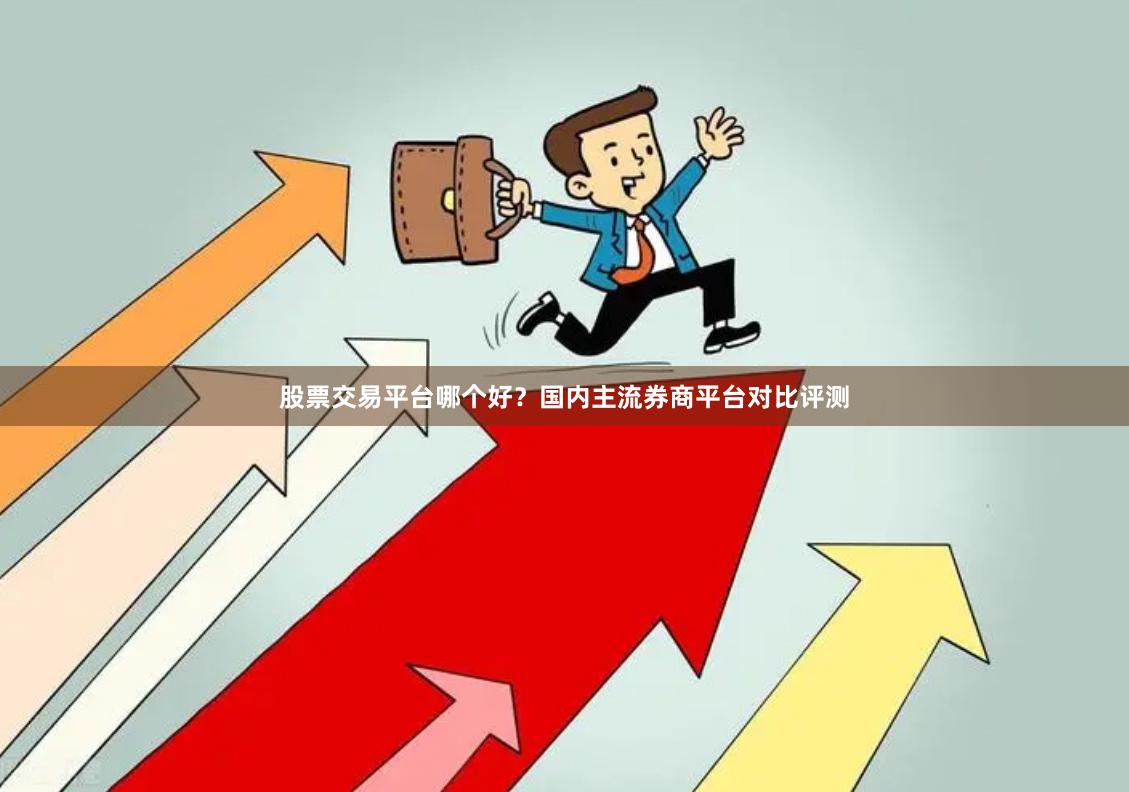 股票交易平台哪个好?国内主流券商平台对比评测