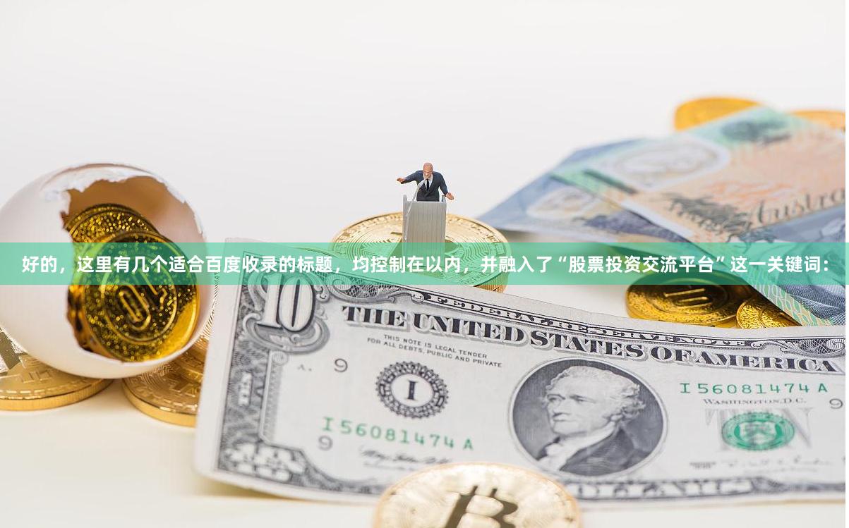好的，这里有几个适合百度收录的标题，均控制在以内，并融入了“股票投资交流平台”这一关键词：