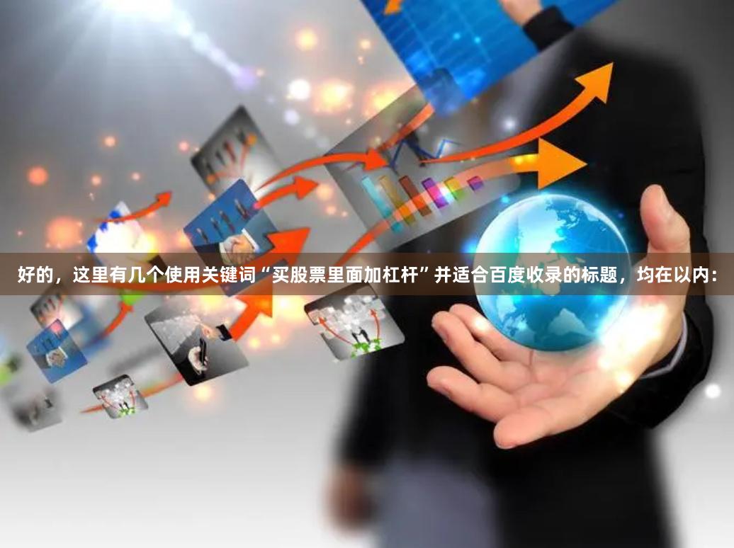 好的，这里有几个使用关键词“买股票里面加杠杆”并适合百度收录的标题，均在以内：