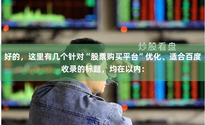 好的，这里有几个针对“股票购买平台”优化、适合百度收录的标题，均在以内：