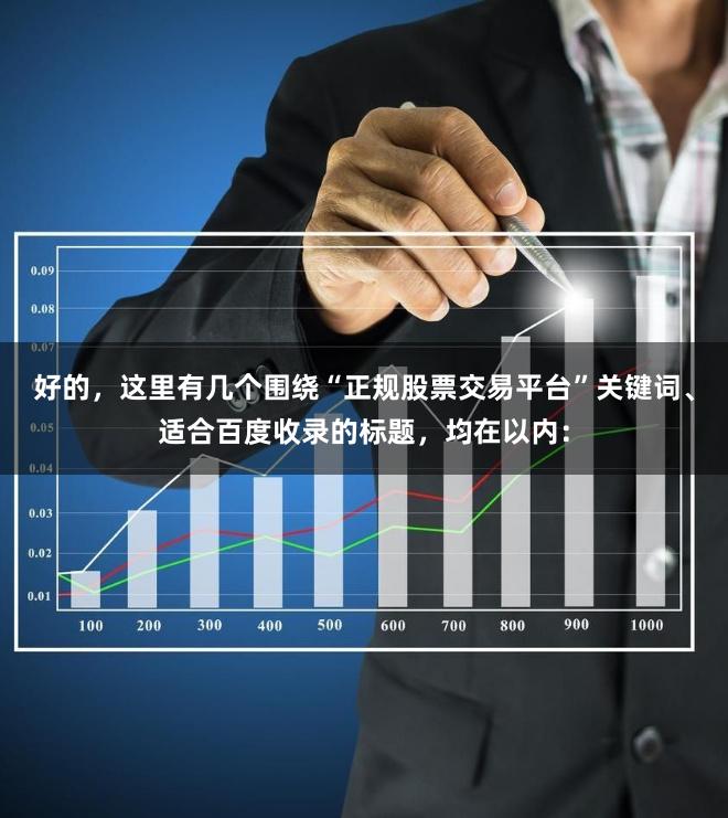 好的，这里有几个围绕“正规股票交易平台”关键词、适合百度收录的标题，均在以内：