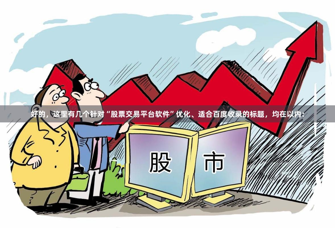 好的，这里有几个针对“股票交易平台软件”优化、适合百度收录的标题，均在以内：
