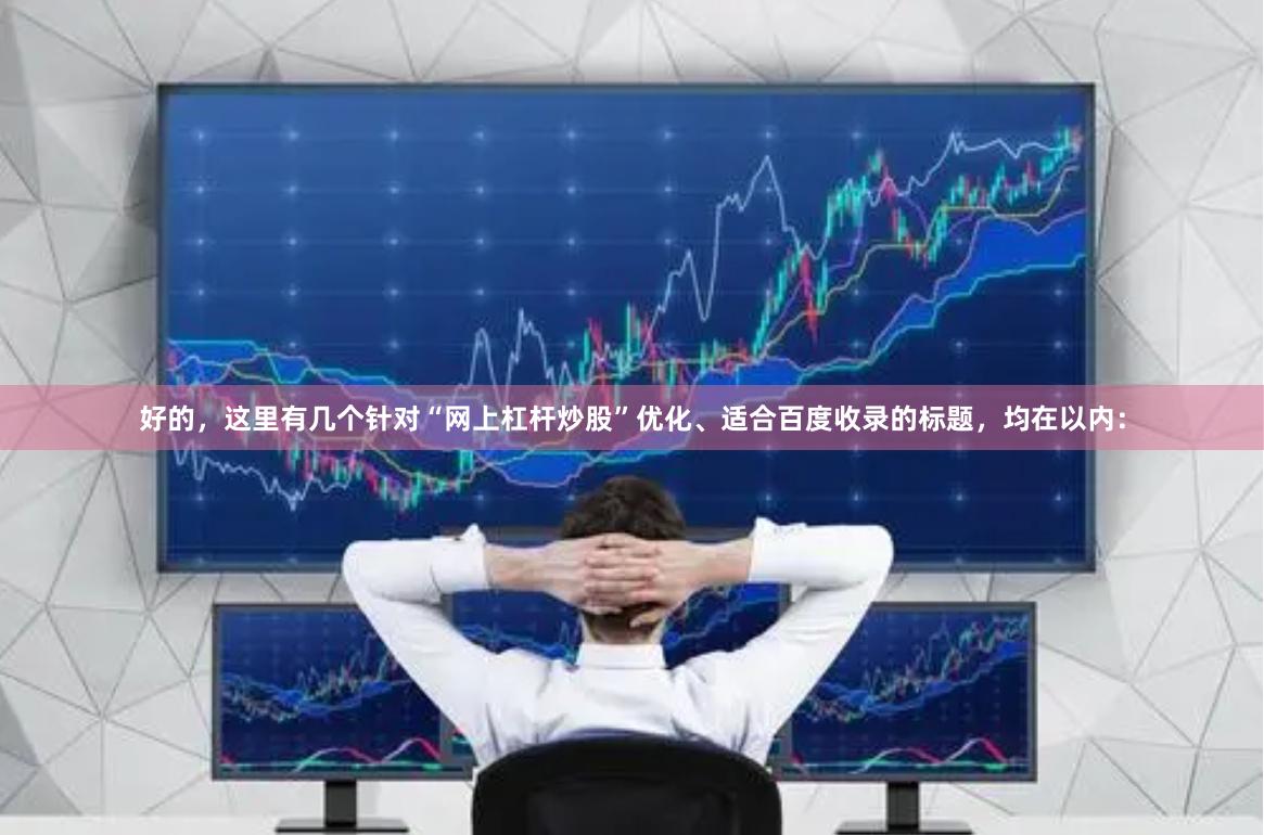 好的，这里有几个针对“网上杠杆炒股”优化、适合百度收录的标题，均在以内：