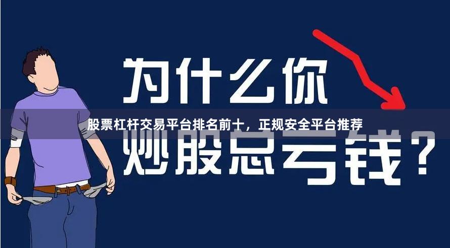 股票杠杆交易平台排名前十，正规安全平台推荐