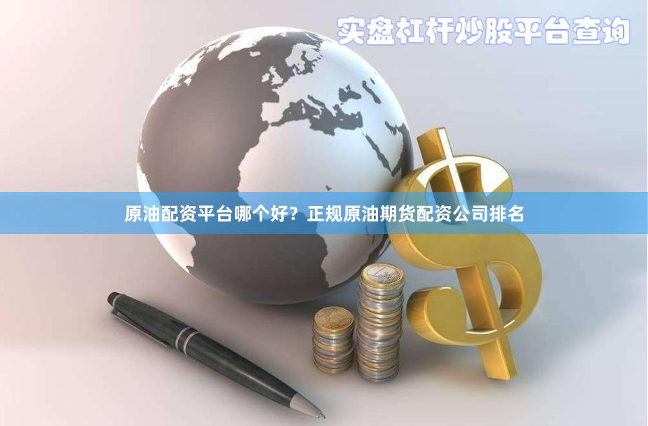 原油配资平台哪个好?正规原油期货配资公司排名