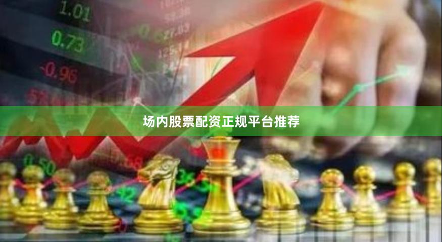 场内股票配资正规平台推荐
