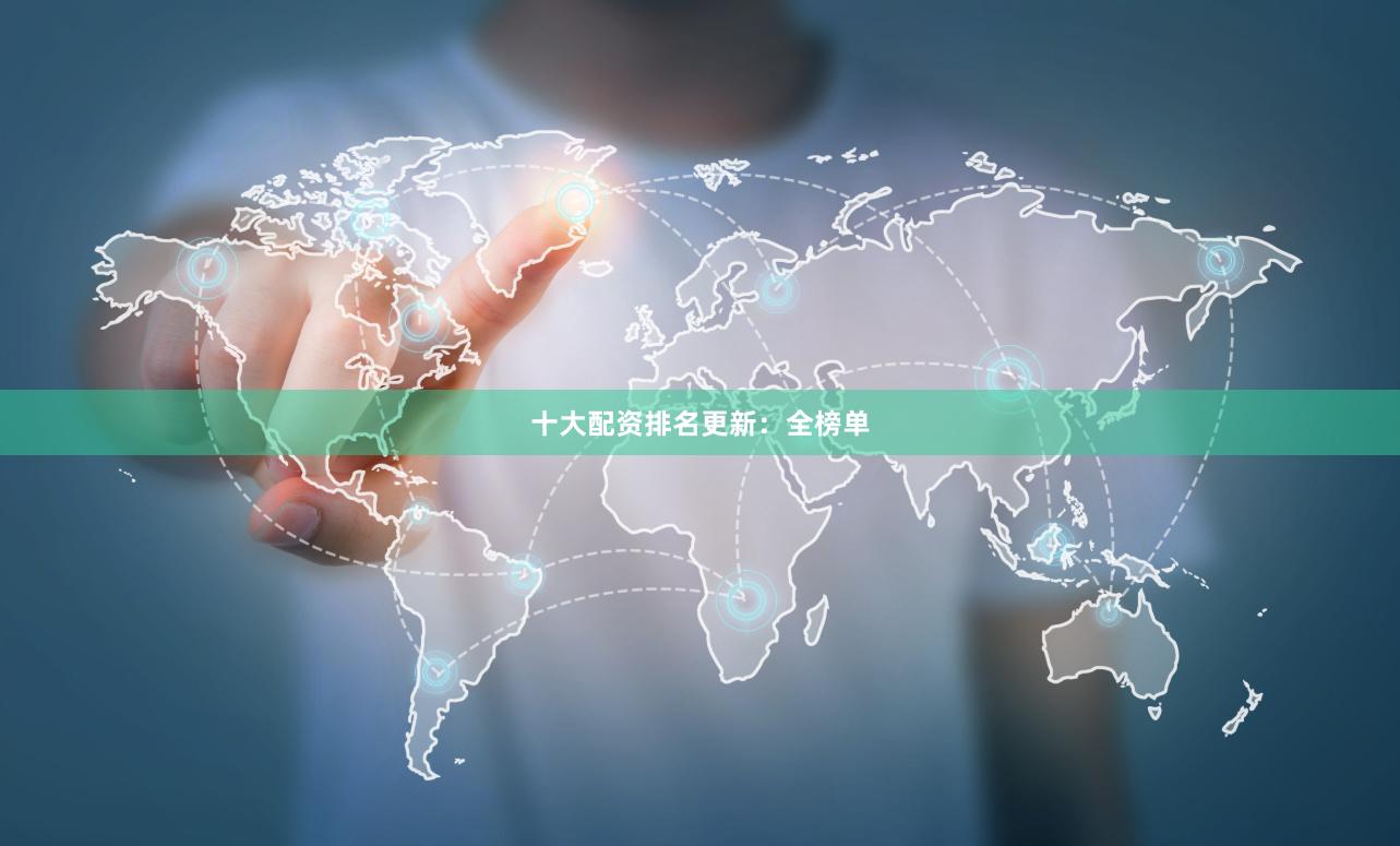 十大配资排名更新:全榜单